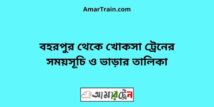 বহরপুর টু খোকসা ট্রেনের সময়সূচী ও ভাড়া তালিকা