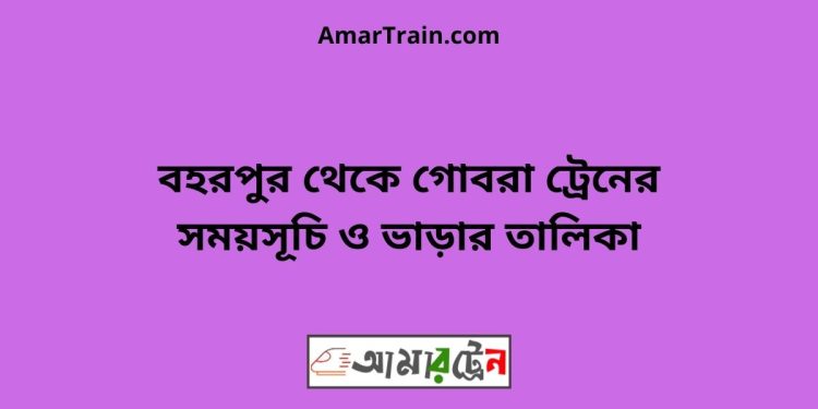 বহরপুর টু গোবরা ট্রেনের সময়সূচী ও ভাড়া তালিকা