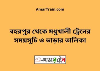 বহরপুর টু মধুখালী ট্রেনের সময়সূচী ও ভাড়া তালিকা