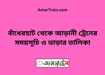 বাঁধেরহাট টু আড়ানী ট্রেনের সময়সূচী ও ভাড়া তালিকা