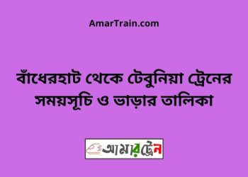বাঁধেরহাট টু টেবুনিয়া ট্রেনের সময়সূচী ও ভাড়া তালিকা