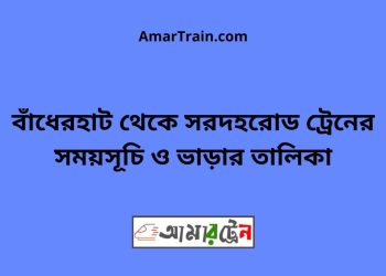 বাঁধেরহাট টু সরদহরোড ট্রেনের সময়সূচী ও ভাড়া তালিকা