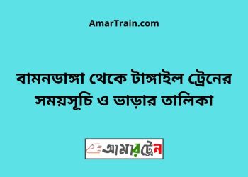 বামনডাঙ্গা টু টাঙ্গাইল ট্রেনের সময়সূচী ও ভাড়া তালিকা