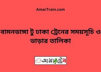 বামনডাঙ্গা টু ঢাকা ট্রেনের সময়সূচী ও ভাড়া তালিকা