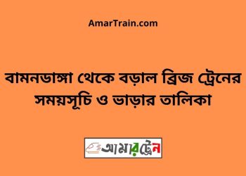 বামনডাঙ্গা টু বড়াল ব্রিজ ট্রেনের সময়সূচী ও ভাড়া তালিকা