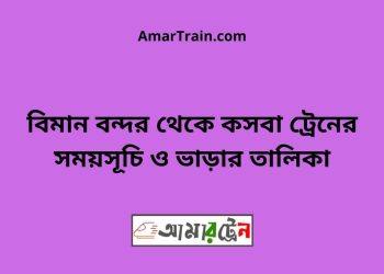 বিমান বন্দর টু কসবা ট্রেনের সময়সূচী ও ভাড়া তালিকা
