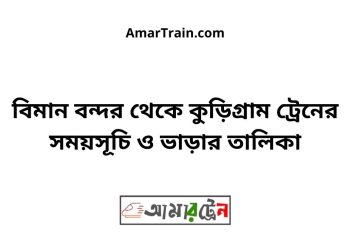 বিমান বন্দর টু কুড়িগ্রাম ট্রেনের সময়সূচী ও ভাড়া তালিকা