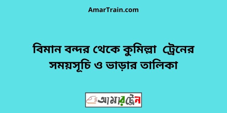 বিমান বন্দর টু কুমিল্লা ট্রেনের সময়সূচী ও ভাড়ার তালিকা