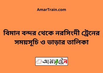 বিমান বন্দর টু নরসিংদী ট্রেনের সময়সূচী ও ভাড়া তালিকা