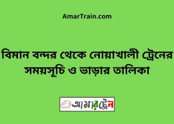 বিমান বন্দর টু নোয়াখালী ট্রেনের সময়সূচী ও ভাড়া তালিকা