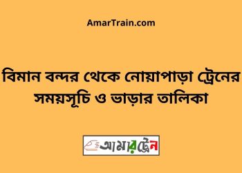 বিমান বন্দর টু নোয়াপাড়া ট্রেনের সময়সূচী ও ভাড়া তালিকা