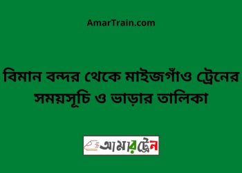বিমান বন্দর টু মাইজগাঁও ট্রেনের সময়সূচী ও ভাড়া তালিকা