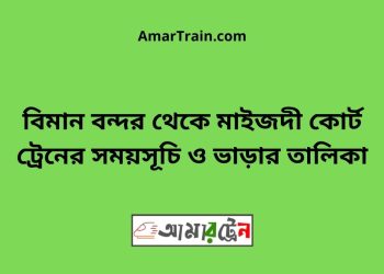 বিমান বন্দর টু মাইজদী কোর্ট ট্রেনের সময়সূচী ও ভাড়া তালিকা