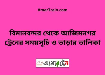 বিমানবন্দর টু আজিমনগর ট্রেনের সময়সূচী ও ভাড়া তালিকা