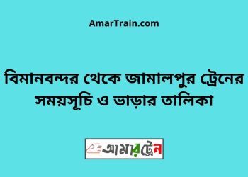 বিমানবন্দর টু জামালপুর ট্রেনের সময়সূচী ও ভাড়া তালিকা