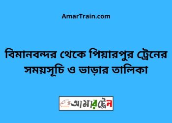 বিমানবন্দর টু পিয়ারপুর ট্রেনের সময়সূচী ও ভাড়া তালিকা