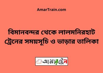 বিমানবন্দর টু লালমনিরহাট ট্রেনের সময়সূচী ও ভাড়া তালিকা