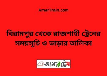 বিরামপুর টু রাজশাহী ট্রেনের সময়সূচী ও ভাড়ার তালিকা