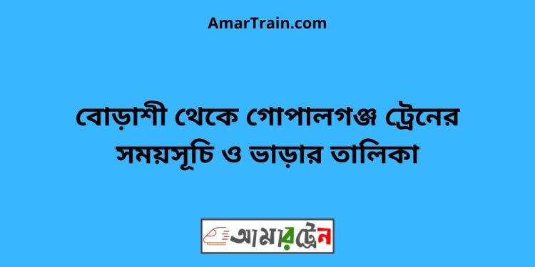 বোড়াশী টু গোপালগঞ্জ ট্রেনের সময়সূচী ও ভাড়া তালিকা