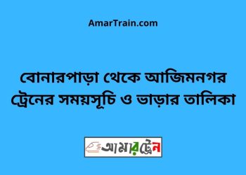 বোনারপাড়া টু আজিমনগর ট্রেনের সময়সূচী ও ভাড়া তালিকা