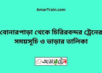 বোনারপাড়া টু চিরিরবন্দর ট্রেনের সময়সূচী ও ভাড়া তালিকা
