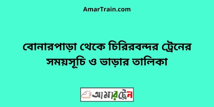 বোনারপাড়া টু চিরিরবন্দর ট্রেনের সময়সূচী ও ভাড়া তালিকা