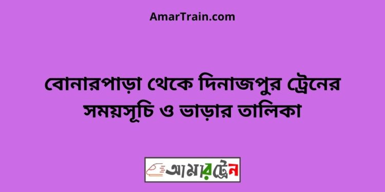 বোনারপাড়া টু দিনাজপুর ট্রেনের সময়সূচী ও ভাড়া তালিকা