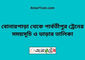 বোনারপাড়া টু পার্বতীপুর ট্রেনের সময়সূচী ও ভাড়া তালিকা