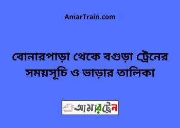 বোনারপাড়া টু বগুড়া ট্রেনের সময়সূচী ও ভাড়া তালিকা