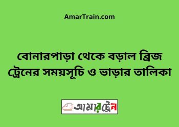 বোনারপাড়া টু বড়াল ব্রিজ ট্রেনের সময়সূচী ও ভাড়া তালিকা