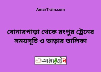 বোনারপাড়া টু রংপুর ট্রেনের সময়সূচী ও ভাড়া তালিকা