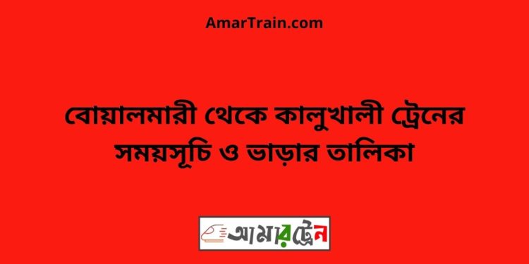 বোয়ালমারী টু কালুখালী ট্রেনের সময়সূচী ও ভাড়া তালিকা