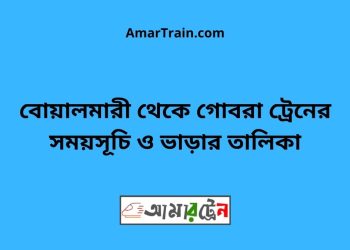 বোয়ালমারী টু গোবরা ট্রেনের সময়সূচী ও ভাড়া তালিকা