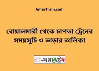 বোয়ালমারী টু চাপতা ট্রেনের সময়সূচী ও ভাড়া তালিকা