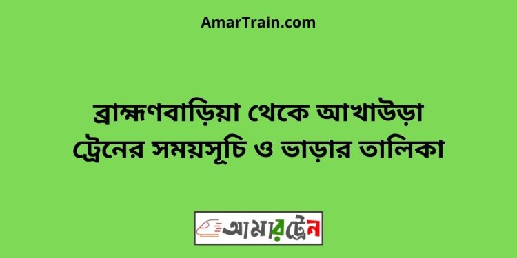 ব্রাহ্মণবাড়িয়া টু আখাউড়া ট্রেনের সময়সূচী ও ভাড়া তালিকা