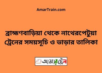 ব্রাহ্মণবাড়িয়া টু নাথেরপেটুয়া ট্রেনের সময়সূচী ও ভাড়া তালিকা