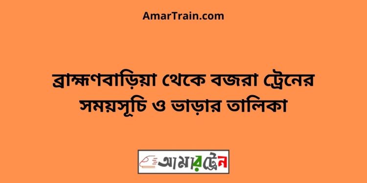 ব্রাহ্মণবাড়িয়া টু বজরা ট্রেনের সময়সূচী ও ভাড়া তালিকা