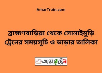 ব্রাহ্মণবাড়িয়া টু সোনাইমুড়ি ট্রেনের সময়সূচী ও ভাড়া তালিকা