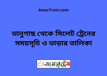 ভানুগাছ টু সিলেট ট্রেনের সময়সূচী ও ভাড়া তালিকা