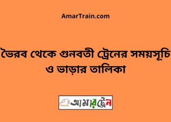 ভৈরব টু গুনবতী ট্রেনের সময়সূচী ও ভাড়া তালিকা