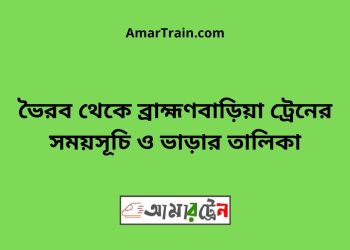 ভৈরব টু ব্রাহ্মণবাড়িয়া ট্রেনের সময়সূচী ও ভাড়া তালিকা