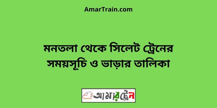 মনতলা টু সিলেট ট্রেনের সময়সূচী ও ভাড়া তালিকা