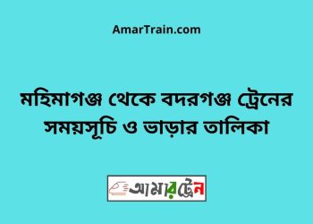 মহিমাগঞ্জ টু বদরগঞ্জ ট্রেনের সময়সূচী ও ভাড়া তালিকা