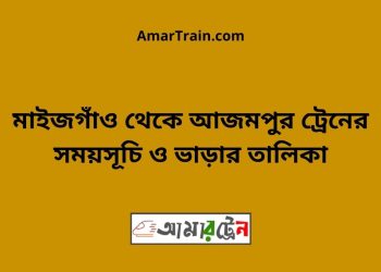 মাইজগাঁও টু আজমপুর ট্রেনের সময়সূচী ও ভাড়া তালিকা
