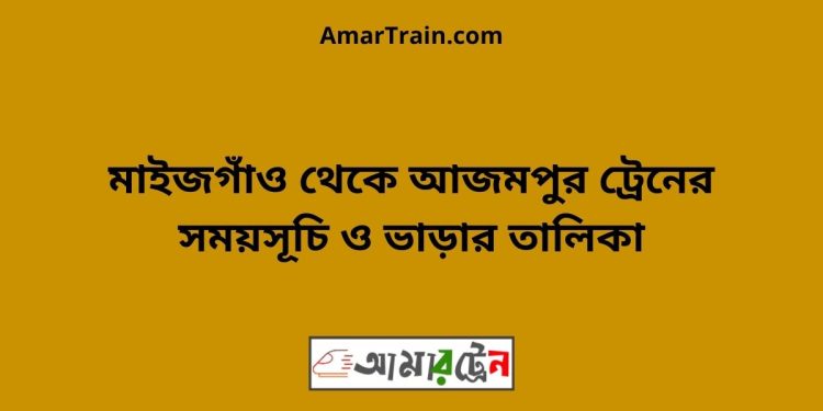 মাইজগাঁও টু আজমপুর ট্রেনের সময়সূচী ও ভাড়া তালিকা