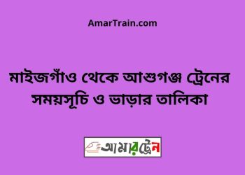 মাইজগাঁও টু আশুগঞ্জ ট্রেনের সময়সূচী ও ভাড়া তালিকা