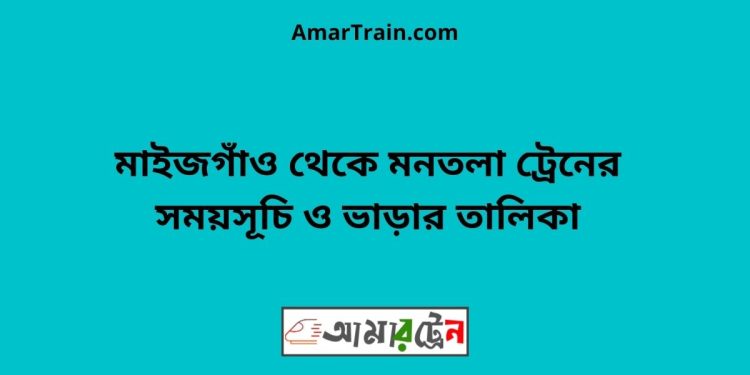 মাইজগাঁও টু মনতলা ট্রেনের সময়সূচী ও ভাড়া তালিকা