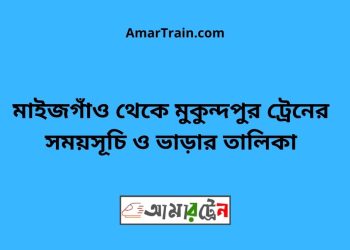 মাইজগাঁও টু মুকুন্দপুর ট্রেনের সময়সূচী ও ভাড়া তালিকা
