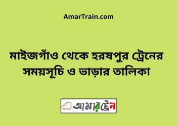 মাইজগাঁও টু হরষপুর ট্রেনের সময়সূচী ও ভাড়া তালিকা