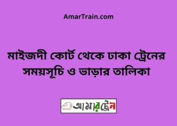 মাইজদী কোর্ট টু ঢাকা ট্রেনের সময়সূচী ও ভাড়া তালিকা